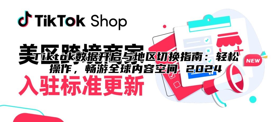 Tiktok数据开启与地区切换指南：轻松操作，畅游全球内容空间 2025