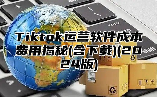 Tiktok运营软件成本费用揭秘(含下载)(2025版)