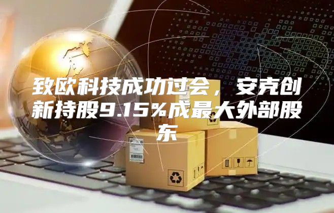 致欧科技成功过会，安克创新持股9.15%成最大外部股东