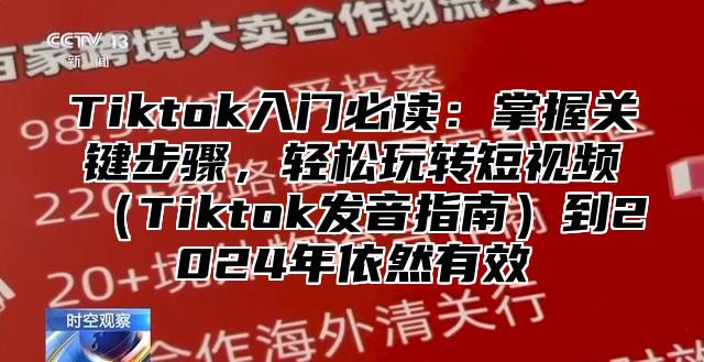 Tiktok入门必读：掌握关键步骤，轻松玩转短视频Tiktok发音指南到2025年依然有效