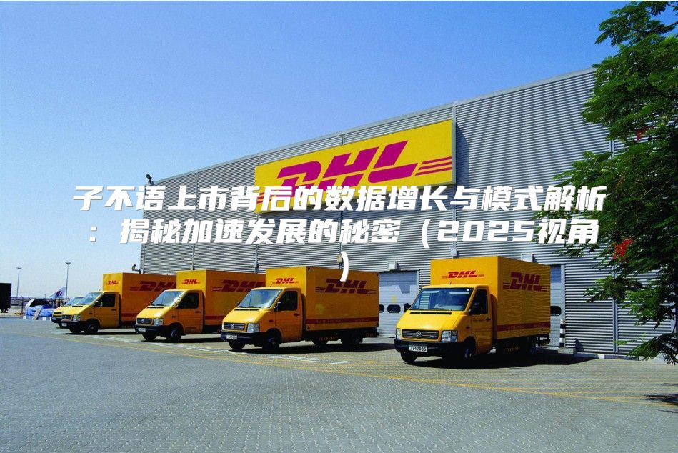子不语上市背后的数据增长与模式解析：揭秘加速发展的秘密2025视角