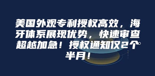 美国外观专利授权高效，海牙体系展现优势，快速审查超越加急！授权通知仅2个半月！