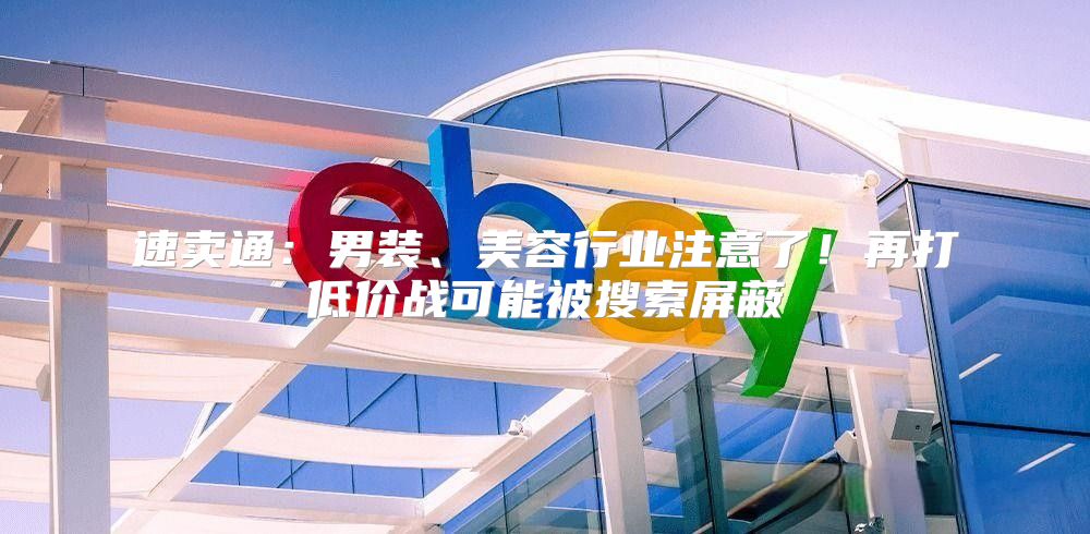 速卖通：男装、美容行业注意了！再打低价战可能被搜索屏蔽