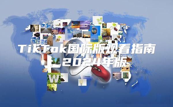 TikTok国际版观看指南：2025年版