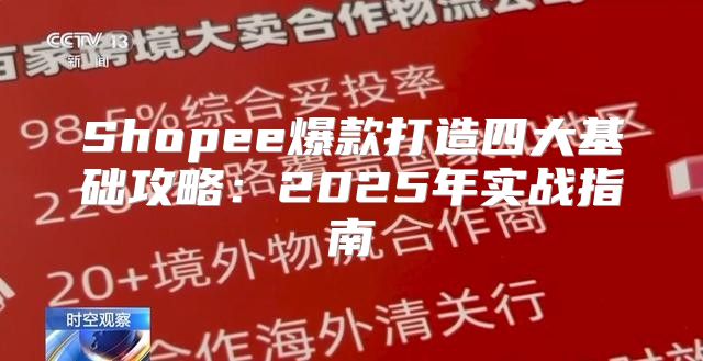 Shopee爆款打造四大基础攻略：2025年实战指南