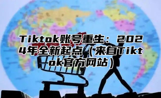 Tiktok账号重生：2025年全新起点来自Tiktok官方网站