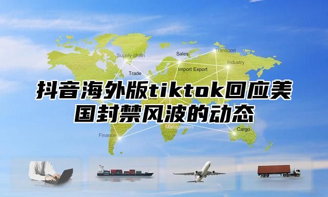 抖音海外版tiktok回应美国封禁风波的动态