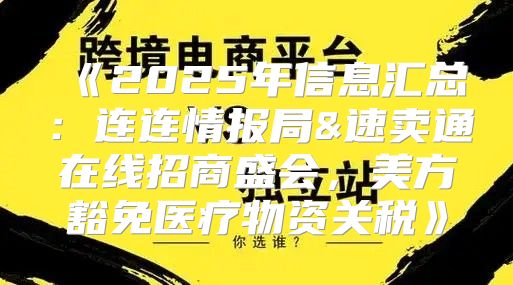 2025年信息汇总：连连情报局&速卖通在线招商盛会，美方豁免医疗物资关税