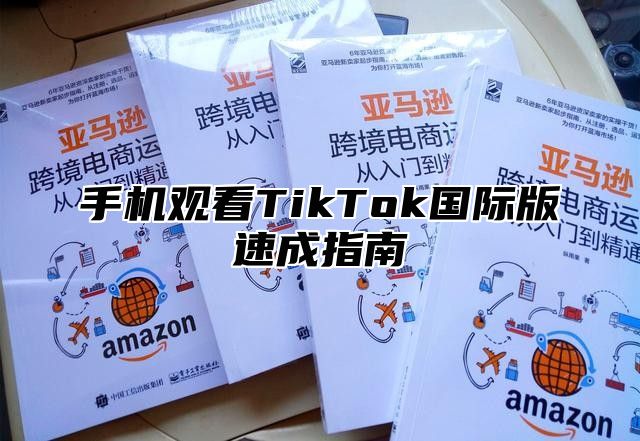 手机观看TikTok国际版速成指南