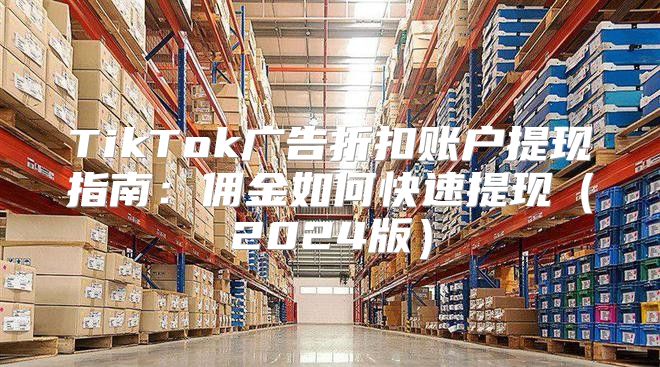 TikTok广告折扣账户提现指南：佣金如何快速提现2025版