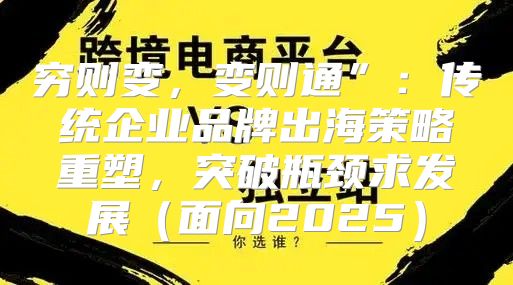 穷则变，变则通”：传统企业品牌出海策略重塑，突破瓶颈求发展面向2025