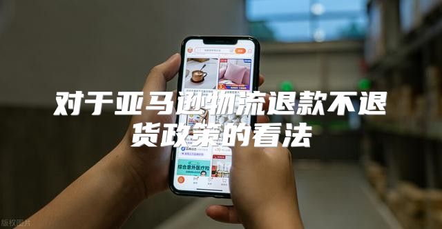 对于亚马逊物流退款不退货政策的看法