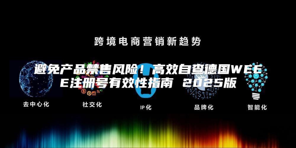 避免产品禁售风险！高效自查德国WEEE注册号有效性指南 2025版