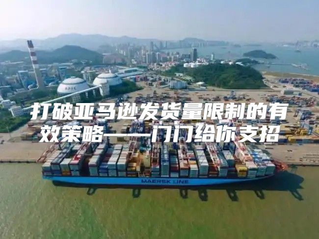 打破亚马逊发货量限制的有效策略——门门给你支招