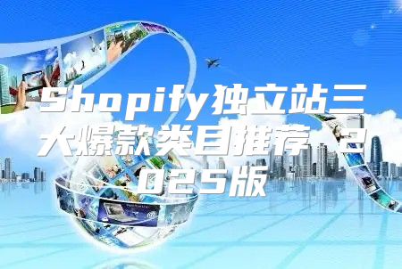 Shopify独立站三大爆款类目推荐 2025版