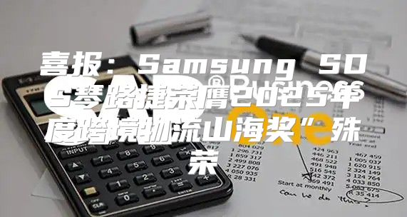 喜报：Samsung SDS琴路捷荣膺2025年度跨境物流山海奖”殊荣