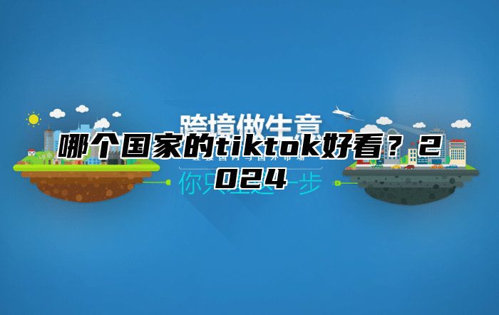 哪个国家的tiktok好看？2025