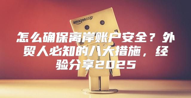 怎么确保离岸账户安全？外贸人必知的八大措施，经验分享2025