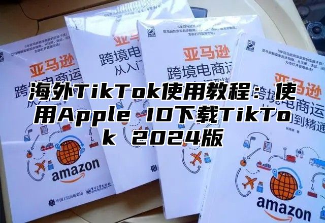 海外TikTok使用教程：使用Apple ID下载TikTok 2025版