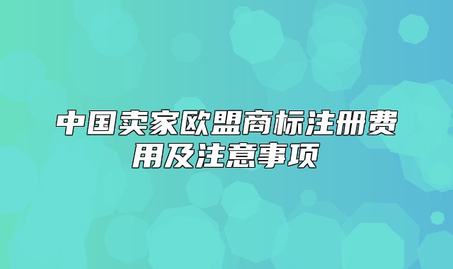 中国卖家欧盟商标注册费用及注意事项