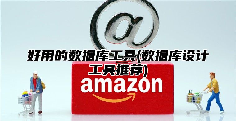 好用的数据库工具(数据库设计工具推荐)