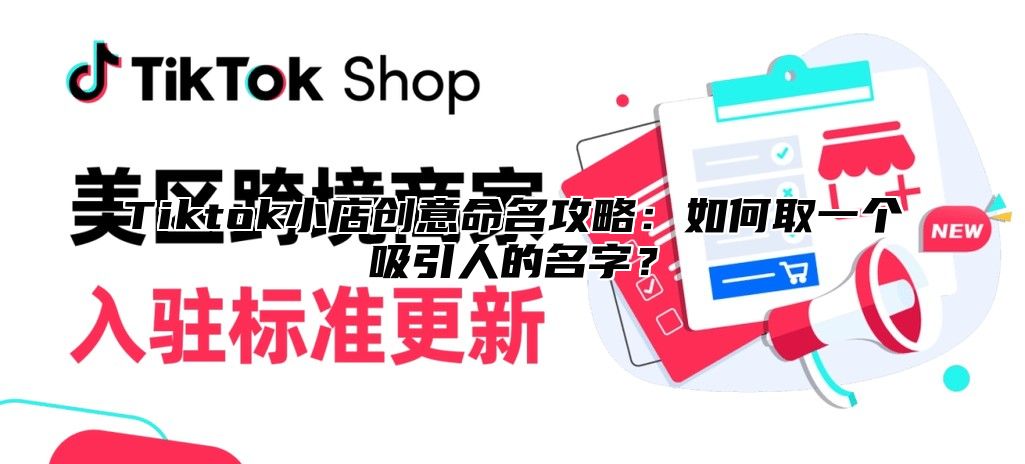 Tiktok小店创意命名攻略：如何取一个吸引人的名字？