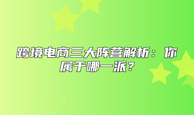 跨境电商三大阵营解析：你属于哪一派？