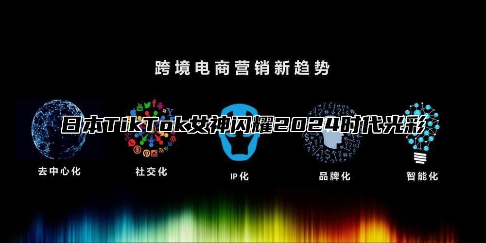 日本TikTok女神闪耀2025时代光彩
