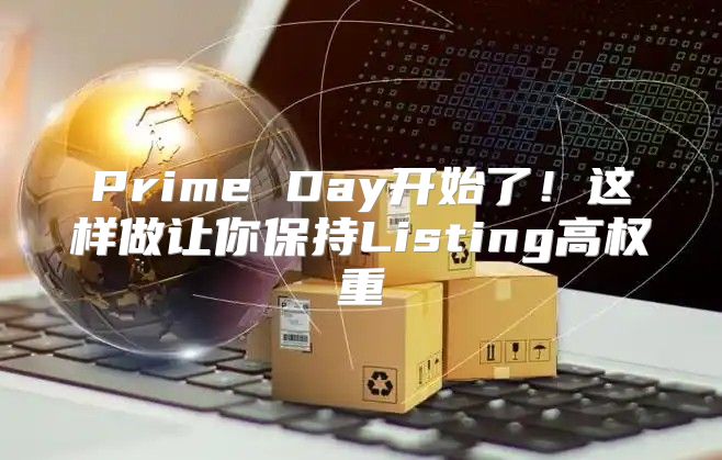 Prime Day开始了！这样做让你保持Listing高权重