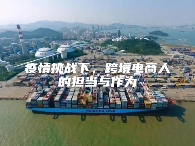 疫情挑战下，跨境电商人的担当与作为