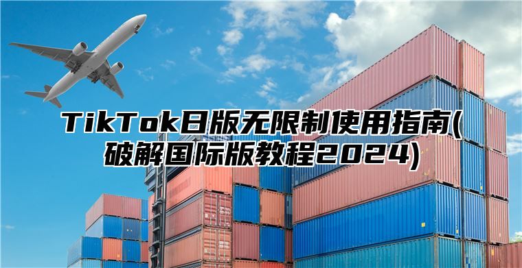 TikTok日版无限制使用指南(破解国际版教程2025)