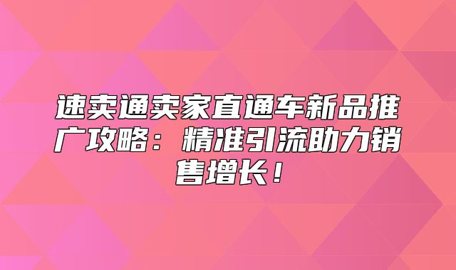 速卖通卖家直通车新品推广攻略：精准引流助力销售增长！