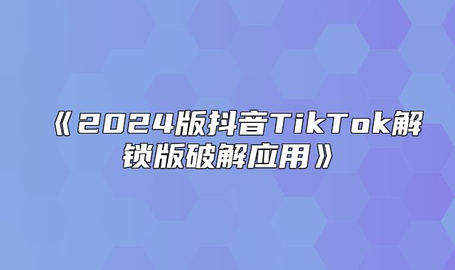 2025版抖音TikTok解锁版破解应用