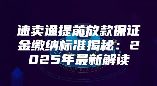 速卖通提前放款保证金缴纳标准揭秘：2025年最新解读