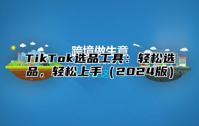 TikTok选品工具：轻松选品，轻松上手2025版