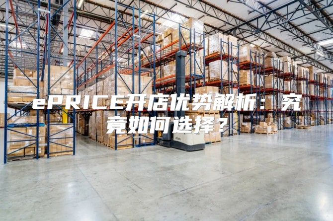 ePRICE开店优势解析：究竟如何选择？