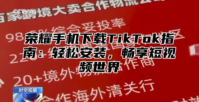 荣耀手机下载TikTok指南：轻松安装，畅享短视频世界