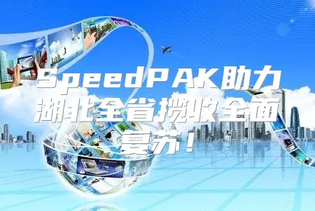 SpeedPAK助力湖北全省揽收全面复苏！