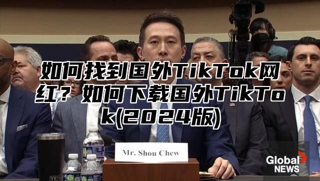 如何找到国外TikTok网红？如何下载国外TikTok(2025版)