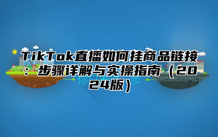 TikTok直播如何挂商品链接：步骤详解与实操指南2025版