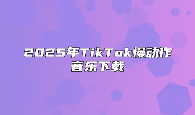 2025年TikTok慢动作音乐下载