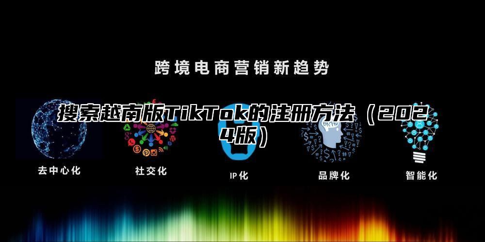 搜索越南版TikTok的注册方法2025版