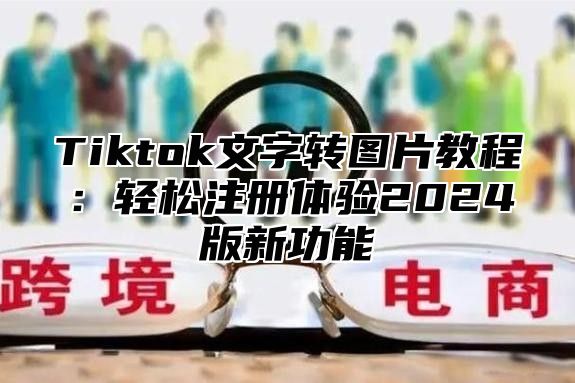 Tiktok文字转图片教程：轻松注册体验2025版新功能
