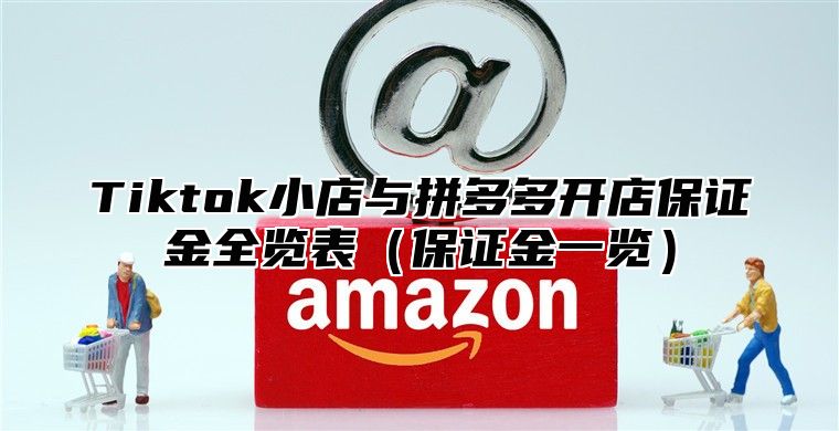 Tiktok小店与拼多多开店保证金全览表保证金一览