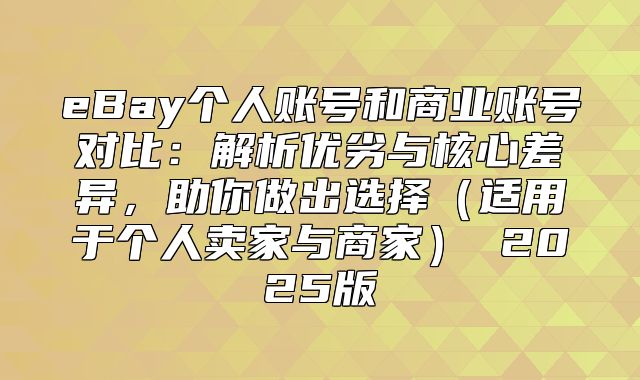 eBay个人账号和商业账号对比：解析优劣与核心差异，助你做出选择适用于个人卖家与商家 2025版