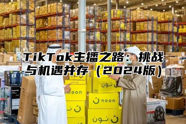 TikTok主播之路：挑战与机遇并存2025版