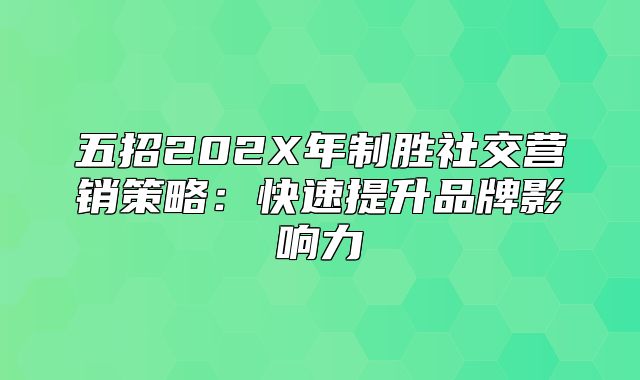 五招202X年制胜社交营销策略：快速提升品牌影响力