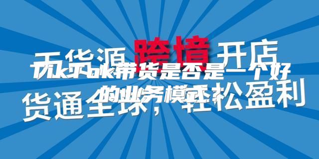 TikTok带货是否是一个好的业务模式？