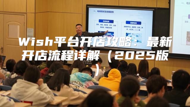 Wish平台开店攻略：最新开店流程详解2025版