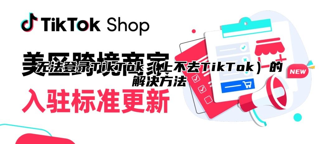 无法登录TikTok上不去TikTok的解决方法